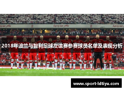 2018年波兰与智利足球友谊赛参赛球员名单及表现分析