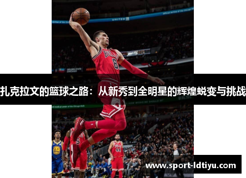 扎克拉文的篮球之路：从新秀到全明星的辉煌蜕变与挑战
